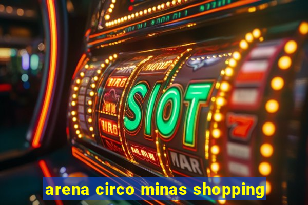 arena circo minas shopping